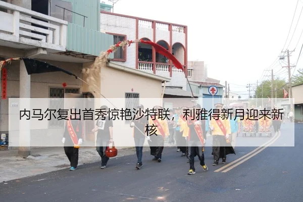 nei-ma-er-fu-chu-shou-xiu-jing-yan-sha-te-lian-li-ya-de-xin-yue-ying-lai-xin-he-3-180.jpg