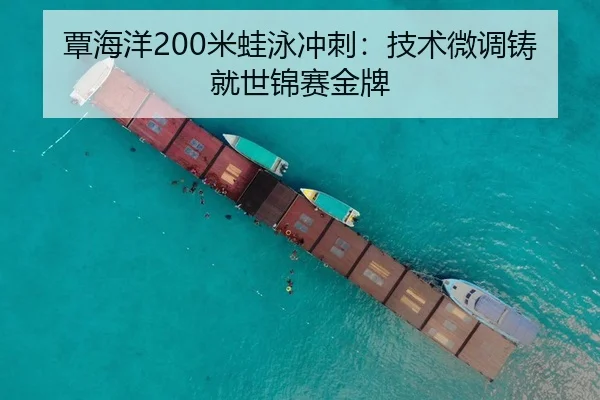 覃海洋200米蛙泳冲刺：技术微调铸就世锦赛金牌